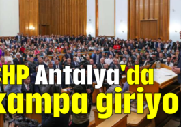 CHP Antalya'da kampa giriyor