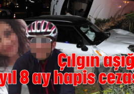 Çılgın aşığa 1 yıl 8 ay hapis cezası