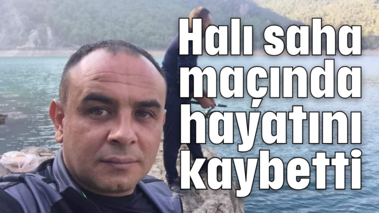 Halı saha maçında hayatını kaybetti