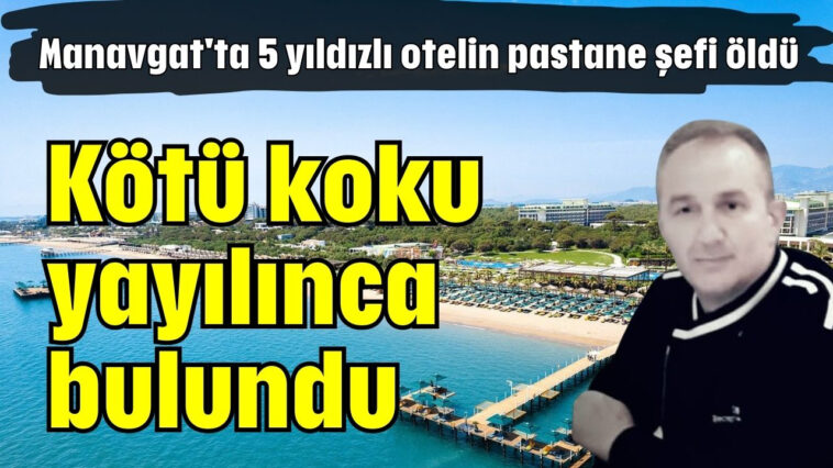 Manavgat'ta 5 yıldızlı otelin pastane şefi öldü! Kötü koku yayılınca bulundu