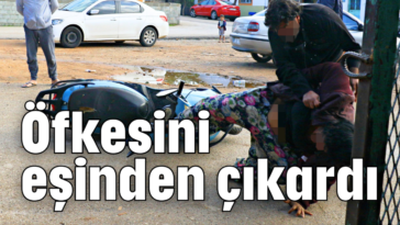 Öfkesini eşinden çıkardı