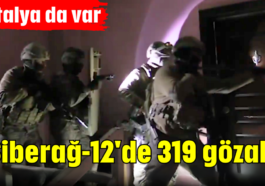 'Siberağ-12'de 319 gözaltı