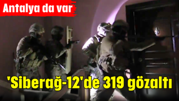 'Siberağ-12'de 319 gözaltı