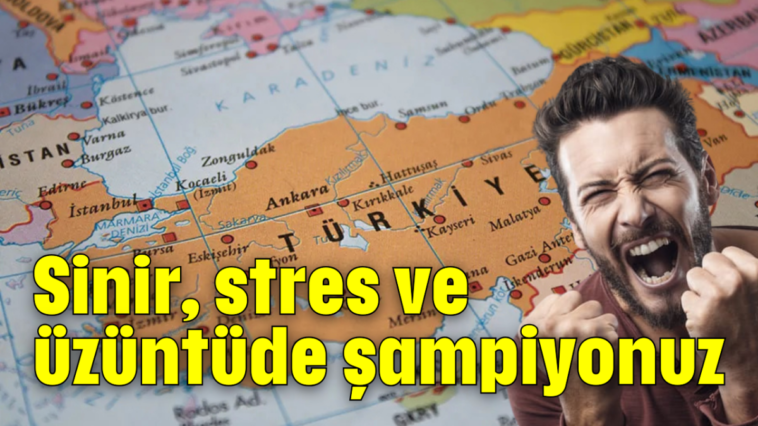 Sinir,  stres ve üzüntüde şampiyonuz