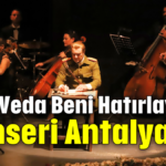 'Son Veda Beni Hatırlayınız' konseri Antalya'da