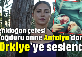 Yenidoğan çetesi mağduru anne Antalya'dan Türkiye'ye seslendi