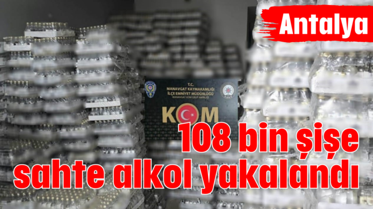 108 bin şişe sahte alkol yakalandı