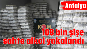 108 bin şişe sahte alkol yakalandı