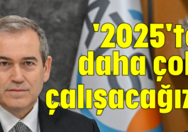 '2025'te daha çok çalışacağız'