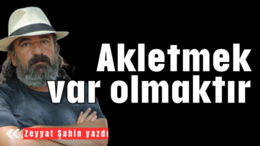 Akletmek var olmaktır