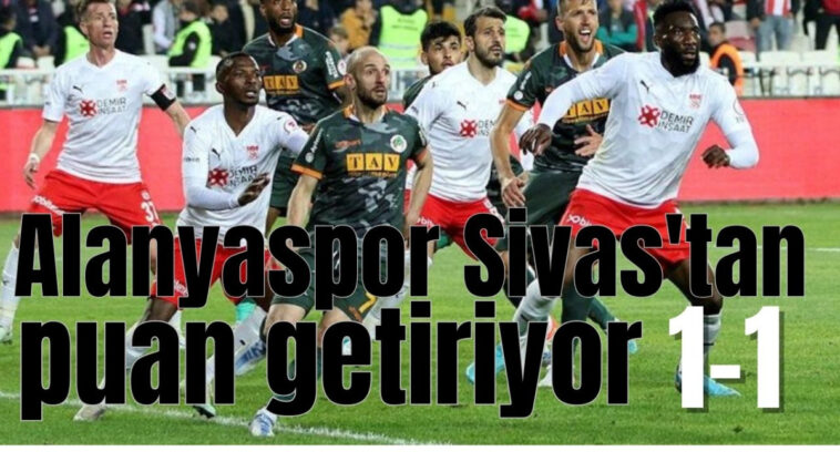 Alanyaspor Sivas'tan puan getiriyor: 1-1