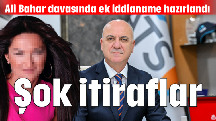 Ali Bahar davasında ek iddianame hazırlandı... Şok itiraflar