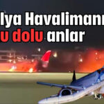 Antalya Havalimanı'nda korku dolu anlar