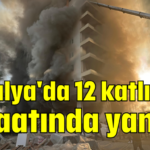 Antalya'da 12 katlı otel inşaatında yangın