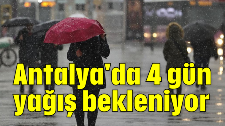 Antalya'da 4 gün yağış bekleniyor