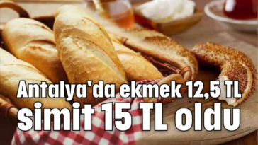 Antalya'da ekmek 12,5 TL, simit 15 TL oldu