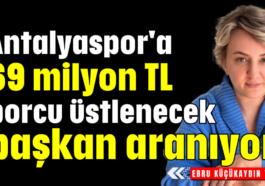 Antalyaspor'a 69 milyon TL borcu üstlenecek başkan aranıyor