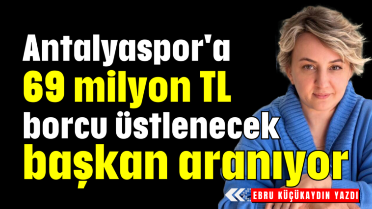 Antalyaspor'a 69 milyon TL borcu üstlenecek başkan aranıyor