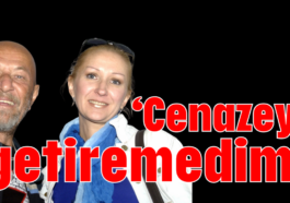 'Cenazeyi getiremedim'