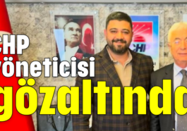 CHP yöneticisi gözaltında