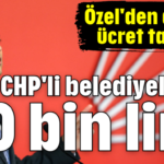 CHP'li belediyelerde 30 bin lira