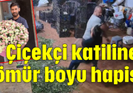 Çiçekçi katiline ömür boyu hapis