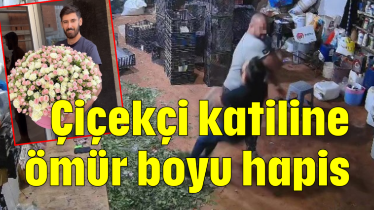 Çiçekçi katiline ömür boyu hapis