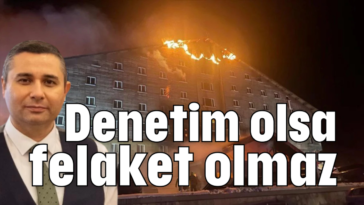 Denetim olsa felaket olmaz