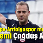 Göztepe-Antalyaspor maçının hakemi Çağdaş Altay