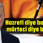 Hazreti diye başladı mürteci diye bitirdi