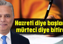 Hazreti diye başladı mürteci diye bitirdi