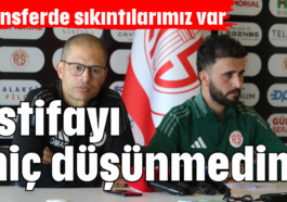 İstifayı hiç düşünmedim