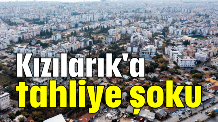 Kızılarık'a tahliye şoku