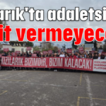 Kızılarık'ta adaletsizliğe geçit vermeyeceğiz