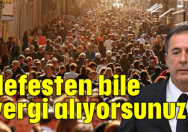 Nefesten bile vergi alıyorsunuz!