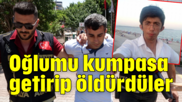 Oğlumu kumpasa getirip öldürdüler