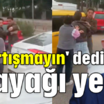 'Tartışmayın' dedi dayağı yedi