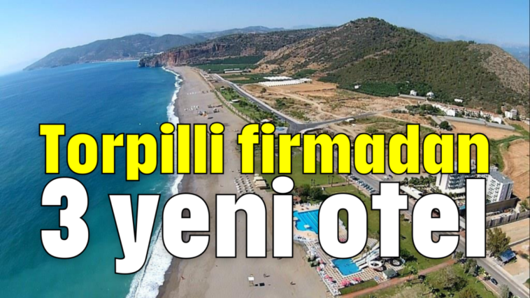 Torpilli firmadan 3 yeni otel