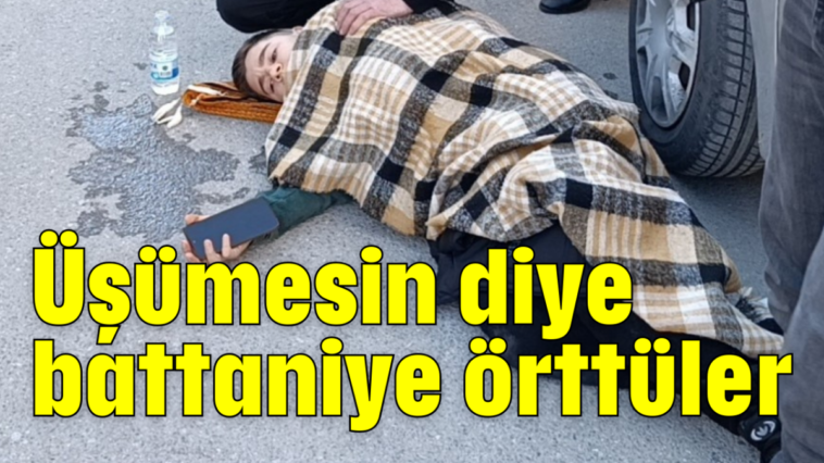 Üşümesin diye battaniye örttüler