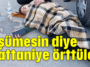 Üşümesin diye battaniye örttüler