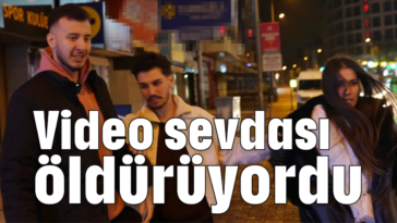 Video sevdası öldürüyordu