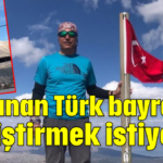 Yıpranan Türk bayrağını değiştirmek istiyordu