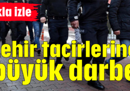 Zehir tacirlerine büyük darbe