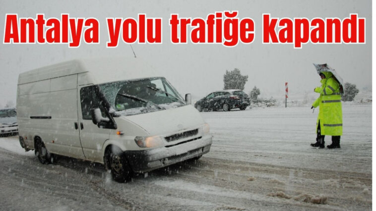 Antalya yolu trafiğe kapandı