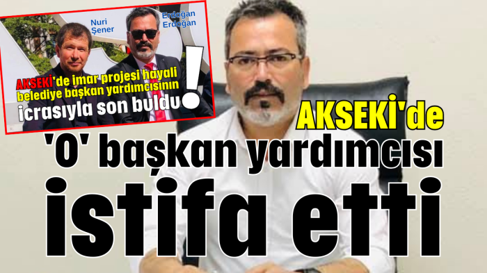 Akseki'de 'O' başkan yardımcısı istifa etti