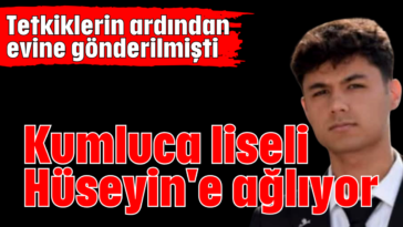 Kumluca liseli Hüseyin'e ağlıyor