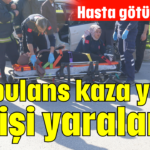 Ambulans kaza yaptı 3 kişi yaralandı