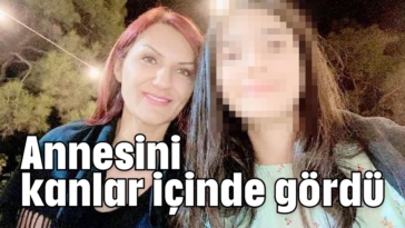 Annesini kanlar içinde gördü