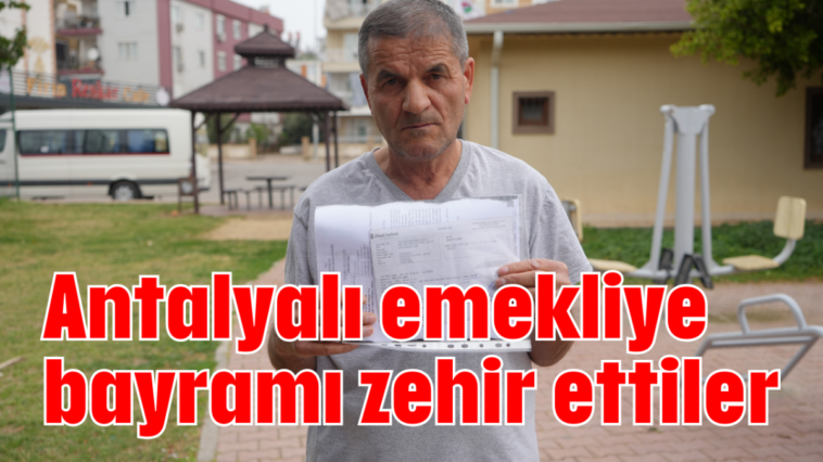 Antalyalı emekliye bayramı zehir ettiler