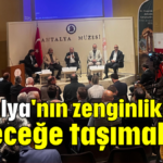 'Antalya'nın zenginliklerini geleceğe taşımalıyız'